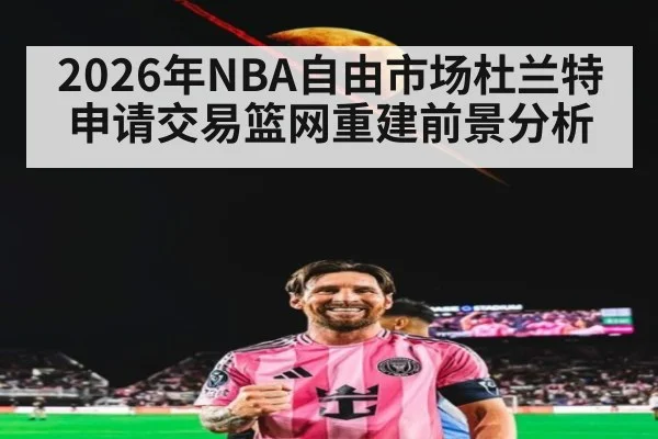 2026年NBA自由市场杜兰特申请交易篮网重建前景分析