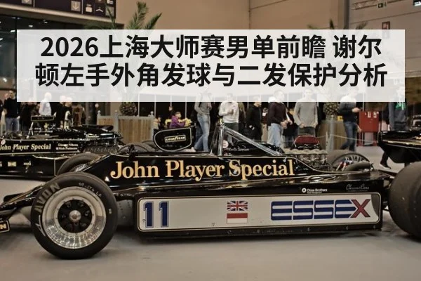 2026上海大师赛男单前瞻 谢尔顿左手外角发球与二发保护分析